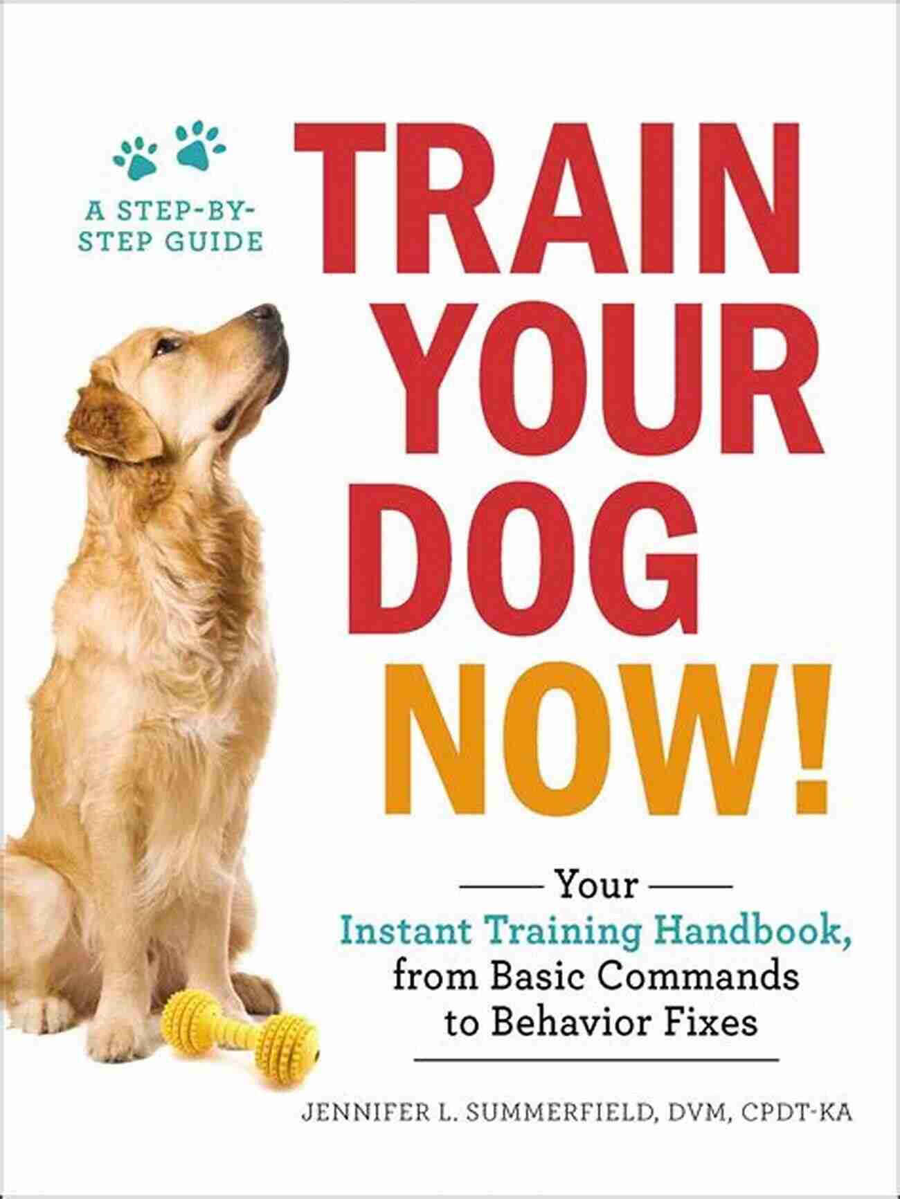 Train Your Dog Now The Ultimate Guide To A Well Behaved Pet Train Your Dog Now : Your Instant Training Handbook From Basic Commands To Behavior Fixes