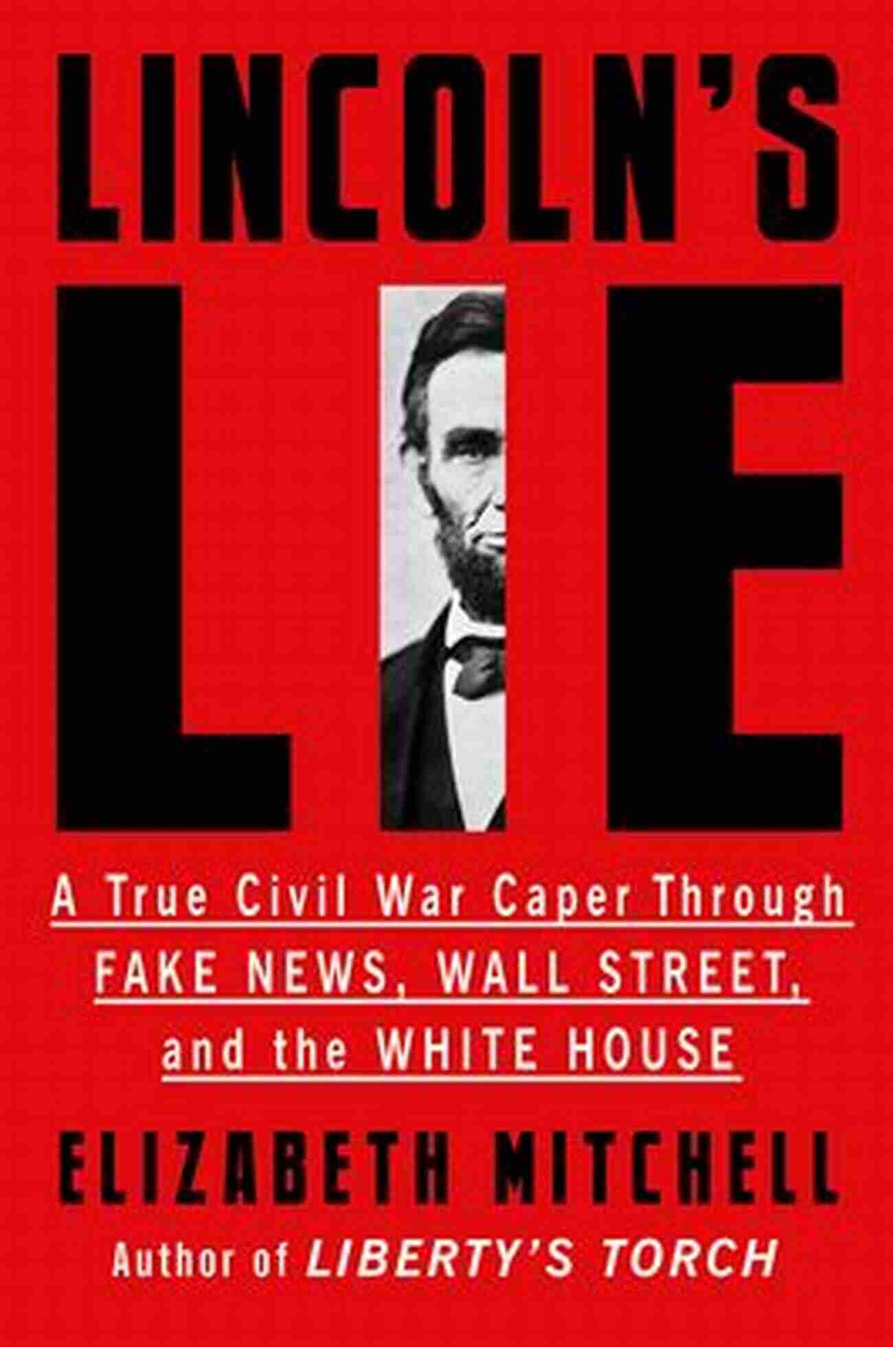 True Civil War Caper Through Fake News Wall Street And The White House Lincoln S Lie: A True Civil War Caper Through Fake News Wall Street And The White House