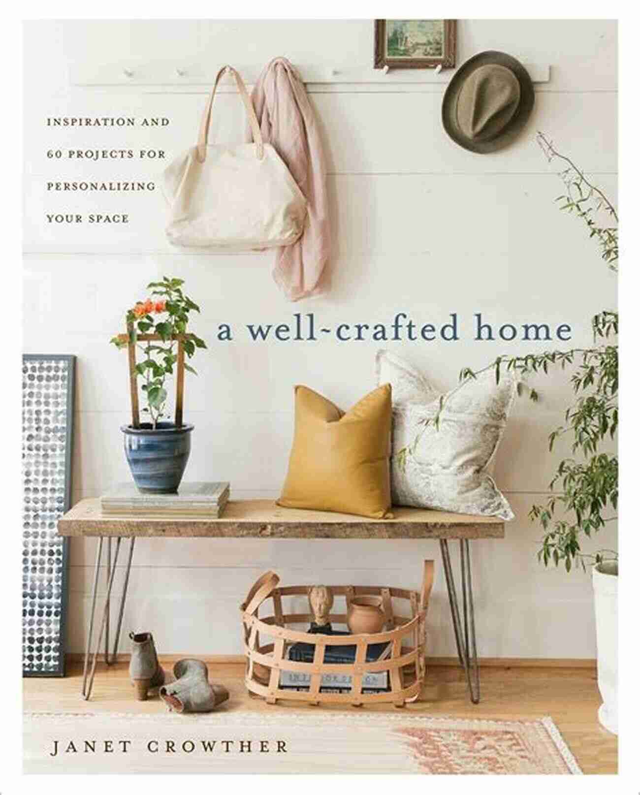 Well Crafted Home A Haven For Tranquility A Well Crafted Home: Inspiration And 60 Projects For Personalizing Your Space