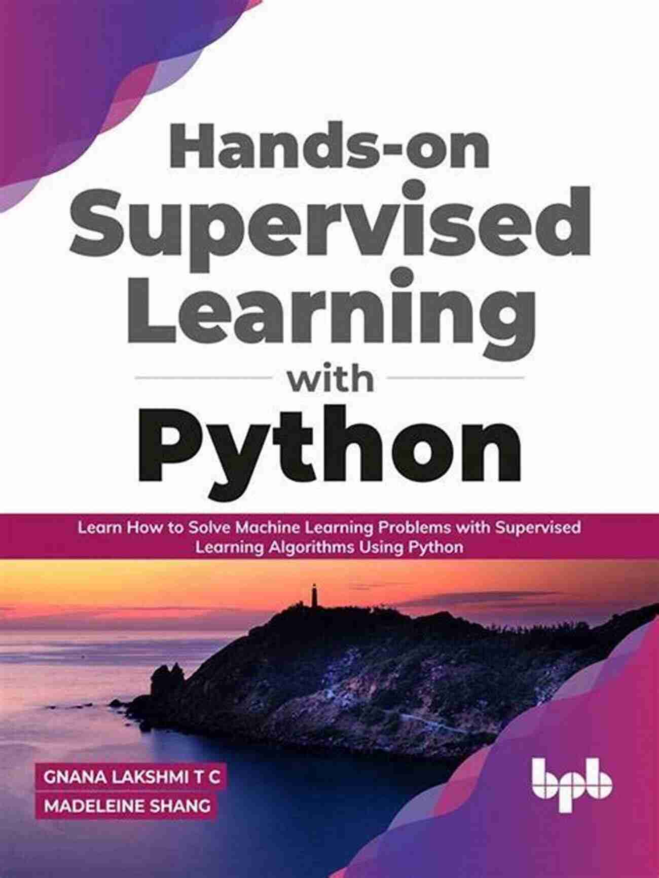 Hands On Supervised Learning With Python Hands On Supervised Learning With Python: Learn How To Solve Machine Learning Problems With Supervised Learning Algorithms Using Python