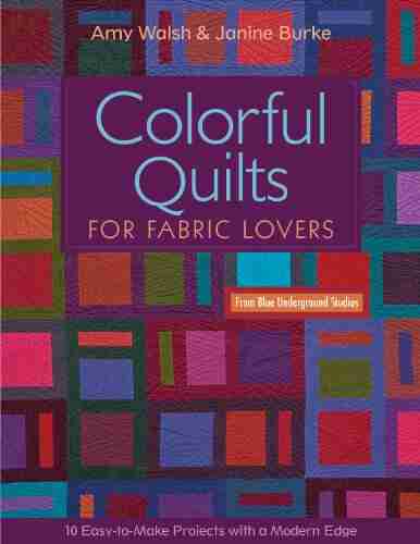 Colorful Quilts for Fabric Lovers: 10 Easy to Make Projects with a Modern Edge