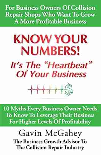 Know Your Numbers It s The Heartbeat Of Your Business: 10 Myths Every Business Owner Needs To Know To Leverage Their Business For Higher Levels Of Profitability