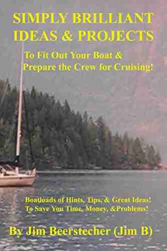 Simply Brilliant Ideas Projects to Fit Out Your Boat Prepare the Crew for Cruising: Boatloads of Hints Tips and Great Ideas To Save You Time Money and Problems