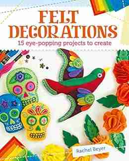 Felt Decorations: 15 Eye Popping Projects To Create