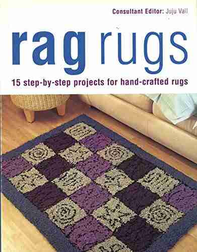 Rag Rugs: 15 Step By Step Projects For Hand Crafted Rugs