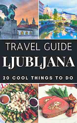 Ljubljana 2020 : 20 Cool Things To Do During Your Trip To Ljubljana: Top 20 Local Places You Can T Miss (Travel Guide Ljubljana Slovenia )