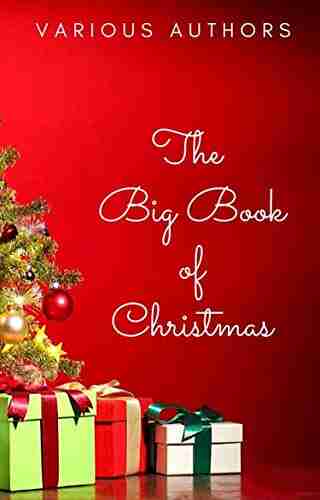 The Big Of Christmas: 250+ Vintage Christmas Stories Carols Novellas Poems By 120+ Authors