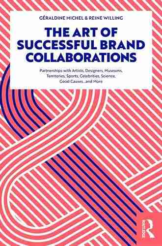 The Art Of Successful Brand Collaborations: Partnerships With Artists Designers Museums Territories Sports Celebrities Science Good Cause And More