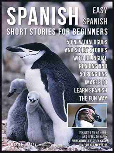 Spanish Short Stories For Beginners (Easy Spanish): 50 New dialogues and short stories with bilingual reading and 50 New Penguins images to learn Spanish the fun way