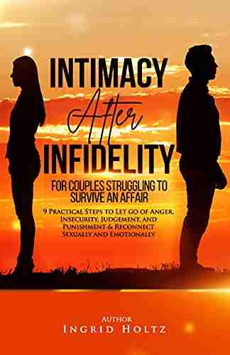 Intimacy After Infidelity For Couples Struggling To Survive An Affair: 9 Practical Steps To Let Go Of Anger Insecurity Judgement And Punishment Reconnect Emotionally (Relationships In Peril Series)