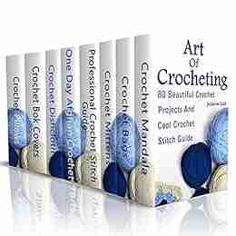 Art Of Crocheting: 80 Beautiful Crochet Projects And Cool Crochet Stitch Guide: (Crochet Hook A Crochet Accessories Crochet Patterns Crochet Easy Crocheting)