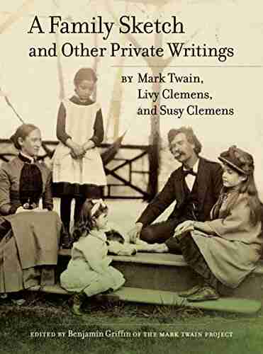 A Family Sketch And Other Private Writings (Jumping Frogs: Undiscovered Rediscovered And Celebrated Writings Of Mark Twain 5)