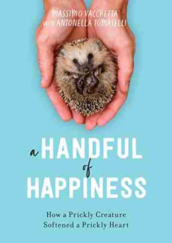 A Handful Of Happiness: How A Prickly Creature Softened A Prickly Heart