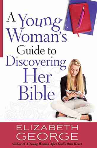 A Young Woman S Guide To Discovering Her Bible