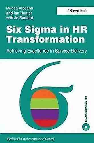 Six Sigma In HR Transformation: Achieving Excellence In Service Delivery (Gower HR Transformation Series)