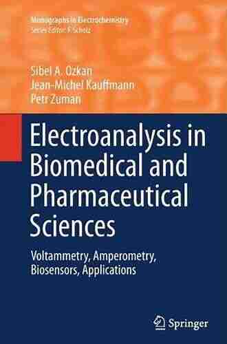 Electroanalysis in Biomedical and Pharmaceutical Sciences: Voltammetry Amperometry Biosensors Applications (Monographs in Electrochemistry)