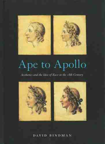 Ape To Apollo: Aesthetics And The Idea Of Race In The 18th Century: Aesthetics And The Idea Of Race In The Eighteenth Century