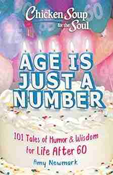 Chicken Soup For The Soul: Age Is Just A Number: 101 Stories Of Humor Wisdom For Life After 60