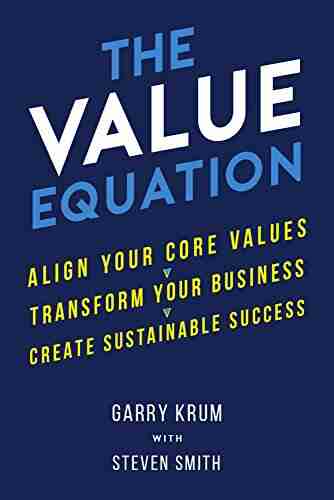 The Value Equation: Align Your Core Values Transform Your Business And Create Sustainable Success