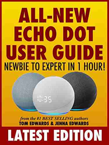 All New Echo Dot User Guide: Newbie To Expert In 1 Hour : The Echo Dot User Manual That Should Have Come In The Box (Echo Dot Alexa)