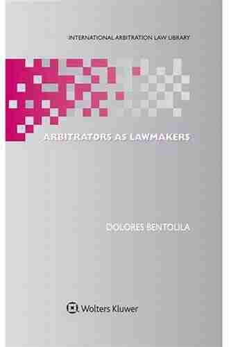 Arbitrators As Lawmakers (International Arbitration Law Library Set 43)