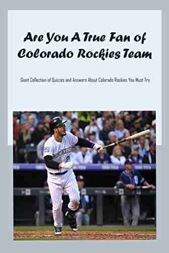 Are You A True Fan Of Colorado Rockies Team: Giant Collection Of Quizzes And Answers About Colorado Rockies You Must Try: Colorado Rockies And Things You Never Know