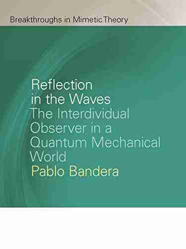 Reflection In The Waves: The Interdividual Observer In A Quantum Mechanical World (Breakthroughs In Mimetic Theory)