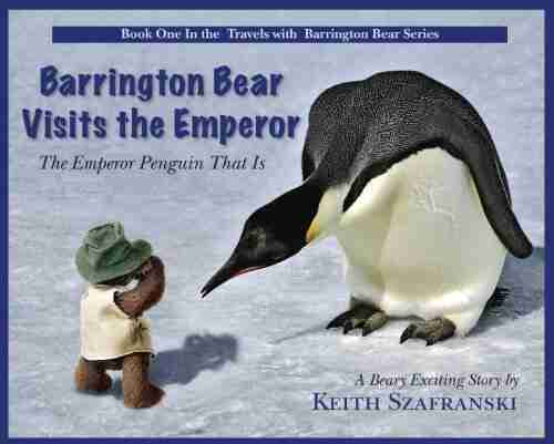 BARRINGTON BEAR VISITS THE EMPEROR THE EMPEROR PENGUIN THAT IS (TRAVELS WITH BARRINGTON BEAR 1)