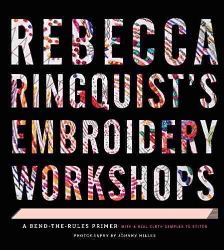 Rebecca Ringquist s Embroidery Workshops: A Bend the Rules Primer