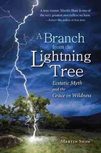 A Branch From The Lightning Tree: Ecstatic Myth And The Grace Of Wildness