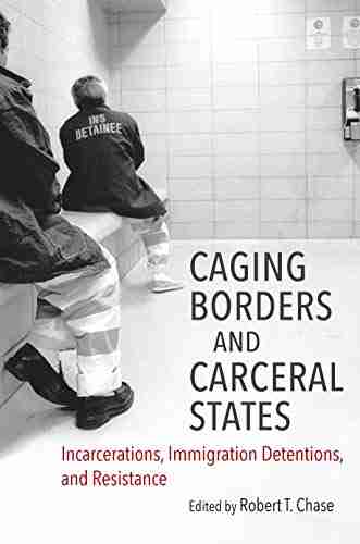 Caging Borders And Carceral States: Incarcerations Immigration Detentions And Resistance (Justice Power And Politics)