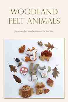 Woodland Felt Animals: Handmade Felt Woodland Animal For Your Kids: Woodland Felt Animals Craft