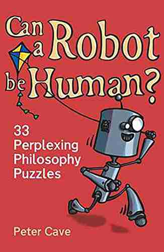 Can a Robot be Human?: 33 Perplexing Philosophy Puzzles