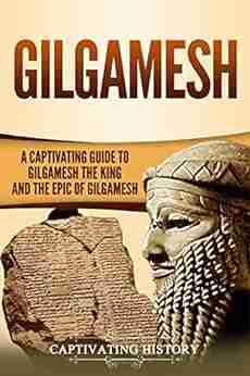 Gilgamesh: A Captivating Guide to Gilgamesh the King and the Epic of Gilgamesh (Captivating History)