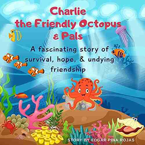 Charlie The Friendly Octopus Pals: A Fascinating Story Of Survival Hope Undying Friendship