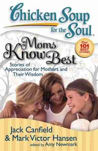 Chicken Soup For The Soul: Moms Know Best: Stories Of Appreciation For Mothers And Their Wisdom