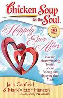 Chicken Soup For The Soul: Happily Ever After: Fun And Heartwarming Stories About Finding And Enjoying Your Mate