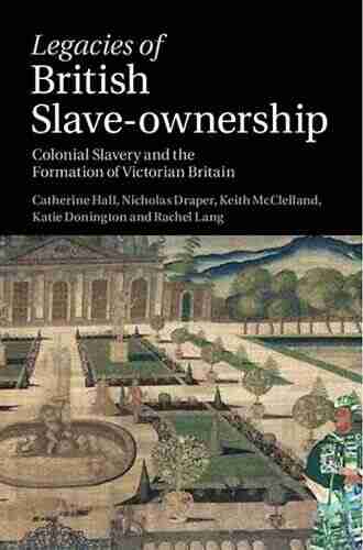 Legacies Of British Slave Ownership: Colonial Slavery And The Formation Of Victorian Britain