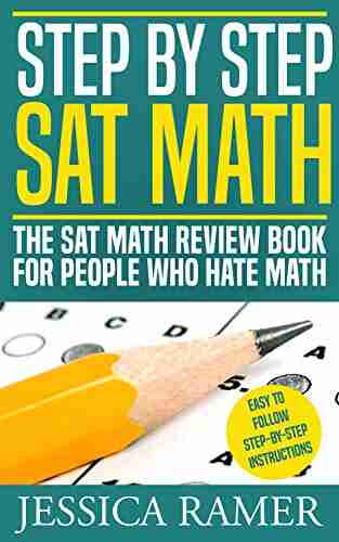 Step by Step SAT Math: The SAT Review for People Who Hate Math: Complete Review of Computation Algebra and Geometry (Step by Step SAT Math: The SAT Math Review for People Who Hate Math 1)