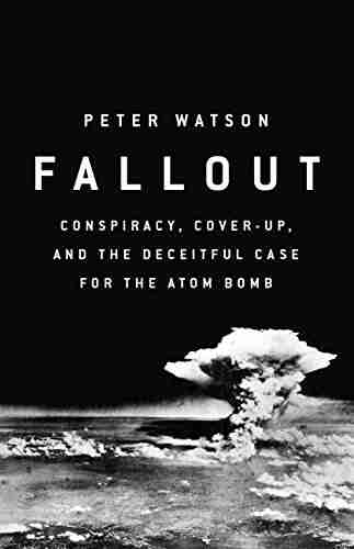 Fallout: Conspiracy Cover Up And The Deceitful Case For The Atom Bomb