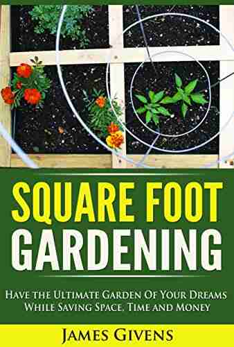 Gardening: Container Gardening Square Foot Gardening Have The Ultimate Garden Of Your Dreams While Saving Space Time And Money (square Foot Gardening) Square Foot Gardening Guide 1)