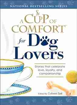 A Cup of Comfort for Dog Lovers: Stories That Celebrate Love Loyality and Companionship