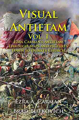 Visual Antietam Vol 1: Ezra Carman s Antietam Through Maps and Pictures: Dawn to Dunker Church