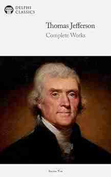 Delphi Complete Works of Thomas Jefferson (Illustrated) (Delphi Ten 4)