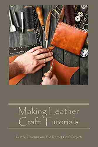 Making Leather Craft Tutorials: Detailed Instructions For Leather Craft Projects