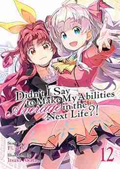 Didn t I Say To Make My Abilities Average In The Next Life? Light Novel Vol 12