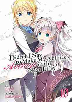 Didn T I Say To Make My Abilities Average In The Next Life? Light Novel Vol 10