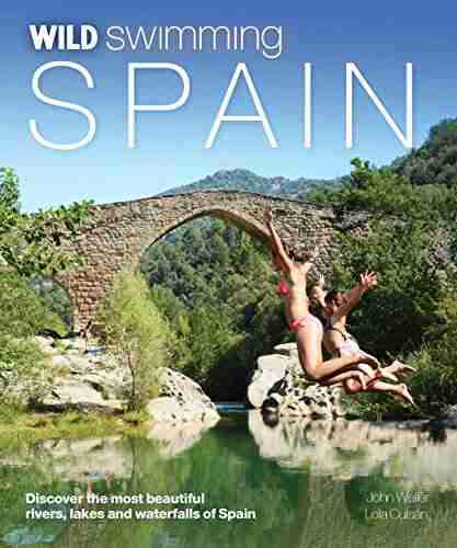 Wild Swimming Spain: Discover the Most Beautiful Rivers Lakes and Waterfalls of Spain