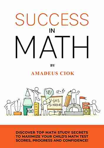 Success In Math: Discover Top Math Progress Secrets To Maximize Your Child s Math Test Scores Progress And Confidence