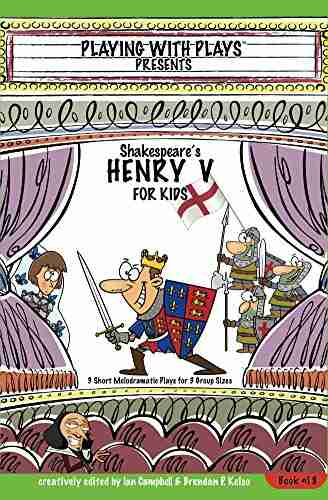 Shakespeare S Henry V For Kids: 3 Short Melodramatic Plays For 3 Group Sizes (Playing With Plays 18)